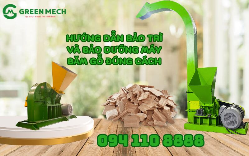 Hướng dẫn bảo trì và bảo dưỡng máy băm gỗ đúng cách của GREEN MECH